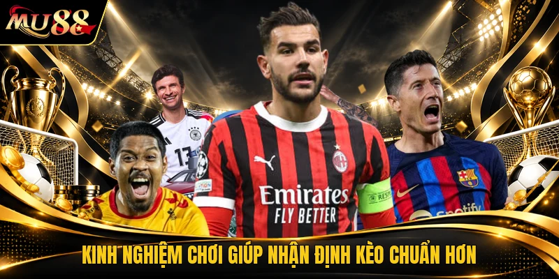 Kinh nghiệm chơi giúp nhận định kèo chuẩn hơn