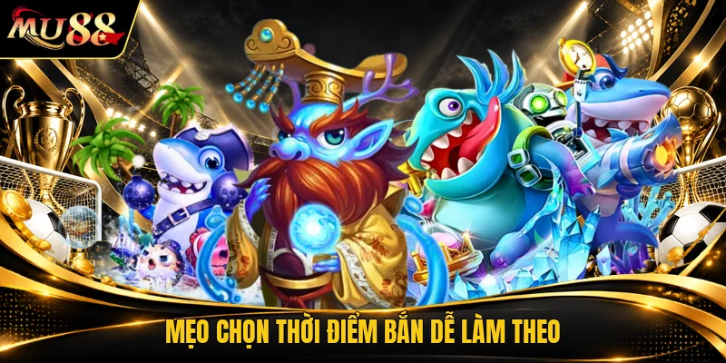 Mẹo chọn thời điểm bắn dễ làm theo