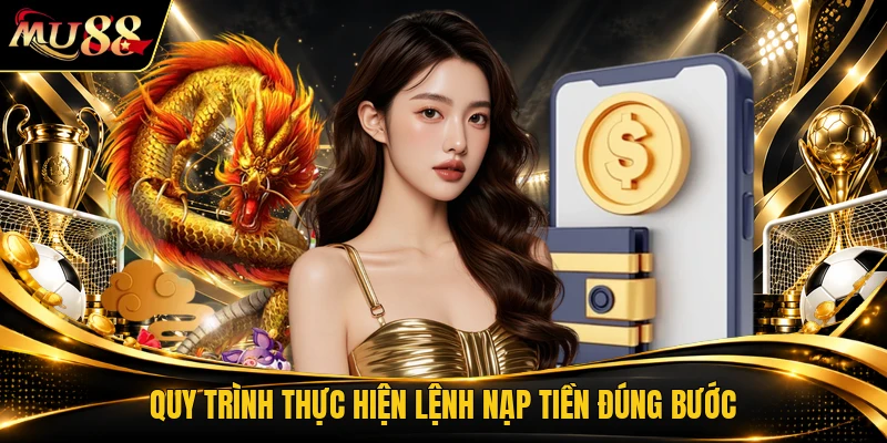 Quy trình thực hiện lệnh nạp tiền đúng bước