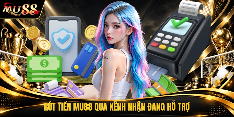 Rút tiền MU88 qua kênh nhận đang hỗ trợ