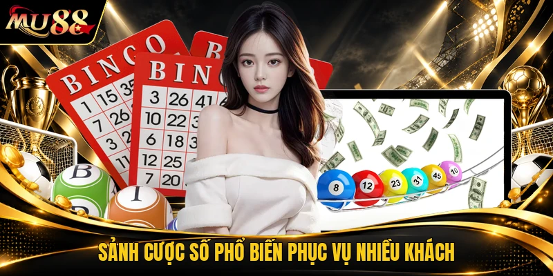 Sảnh cược số phổ biến phục vụ nhiều khách